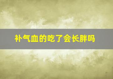 补气血的吃了会长胖吗