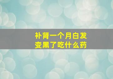 补肾一个月白发变黑了吃什么药