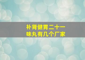 补肾健胃二十一味丸有几个厂家