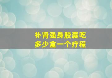 补肾强身胶囊吃多少盒一个疗程