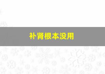 补肾根本没用