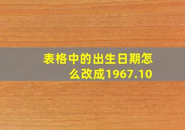 表格中的出生日期怎么改成1967.10