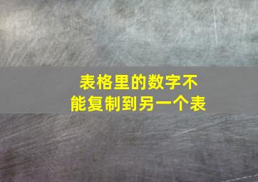 表格里的数字不能复制到另一个表