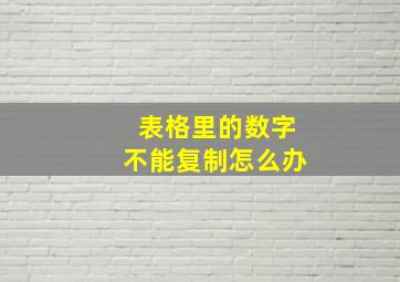 表格里的数字不能复制怎么办