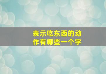 表示吃东西的动作有哪些一个字