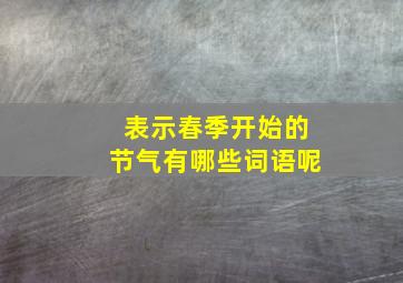 表示春季开始的节气有哪些词语呢