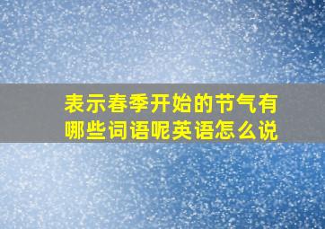 表示春季开始的节气有哪些词语呢英语怎么说