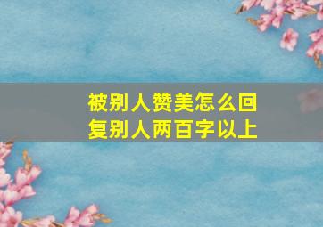 被别人赞美怎么回复别人两百字以上