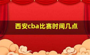 西安cba比赛时间几点