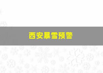 西安暴雪预警