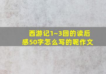 西游记1~3回的读后感50字怎么写的呢作文