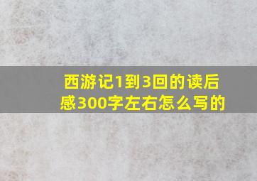 西游记1到3回的读后感300字左右怎么写的