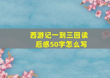 西游记一到三回读后感50字怎么写