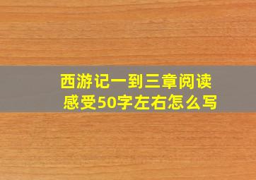 西游记一到三章阅读感受50字左右怎么写