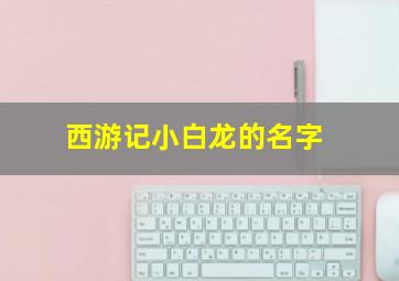 西游记小白龙的名字