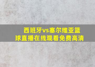 西班牙vs塞尔维亚篮球直播在线观看免费高清