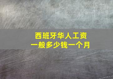 西班牙华人工资一般多少钱一个月