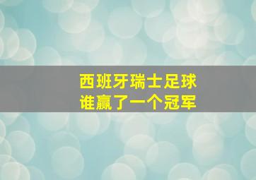 西班牙瑞士足球谁赢了一个冠军