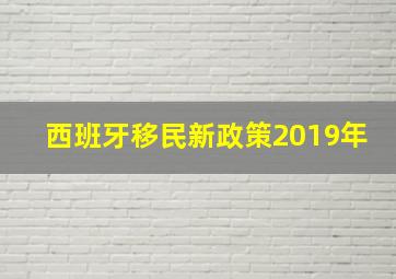 西班牙移民新政策2019年