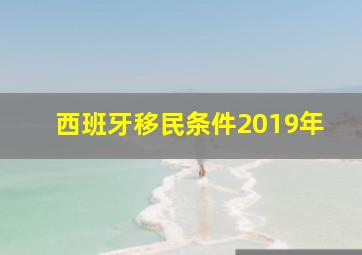 西班牙移民条件2019年