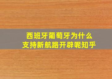 西班牙葡萄牙为什么支持新航路开辟呢知乎