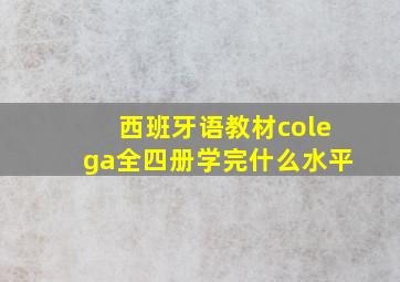 西班牙语教材colega全四册学完什么水平