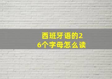 西班牙语的26个字母怎么读