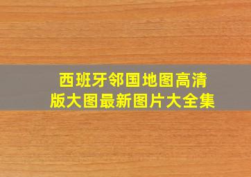 西班牙邻国地图高清版大图最新图片大全集