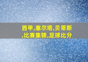 西甲,塞尔塔,贝蒂斯,比赛集锦,足球比分