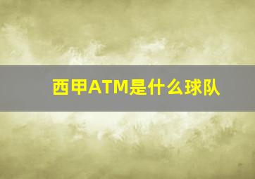 西甲ATM是什么球队