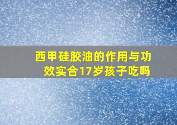 西甲硅胶油的作用与功效实合17岁孩子吃吗