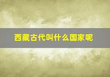 西藏古代叫什么国家呢