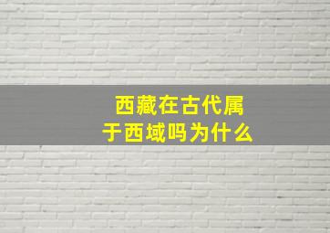 西藏在古代属于西域吗为什么