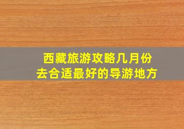 西藏旅游攻略几月份去合适最好的导游地方