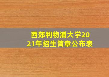 西郊利物浦大学2021年招生简章公布表