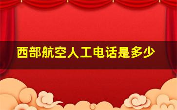 西部航空人工电话是多少