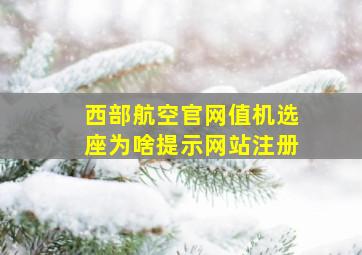 西部航空官网值机选座为啥提示网站注册