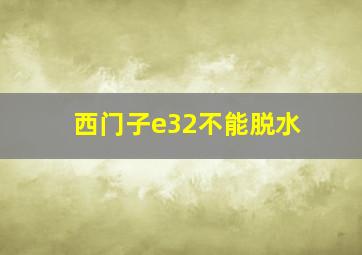 西门子e32不能脱水