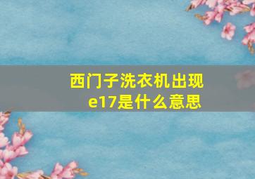 西门子洗衣机出现e17是什么意思