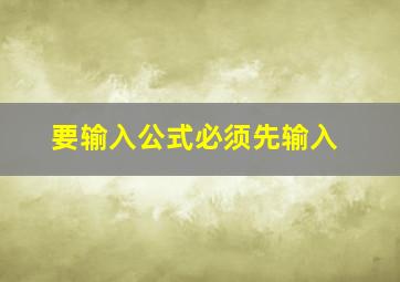 要输入公式必须先输入