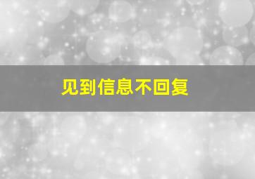 见到信息不回复