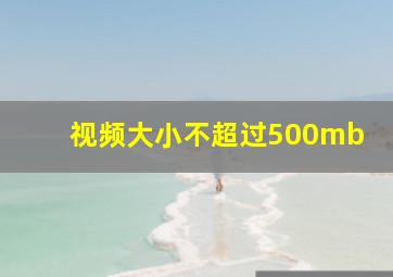 视频大小不超过500mb