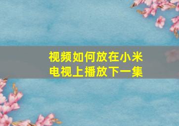 视频如何放在小米电视上播放下一集