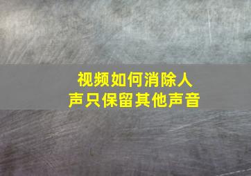 视频如何消除人声只保留其他声音