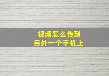 视频怎么传到另外一个手机上