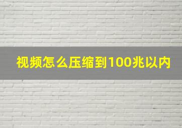 视频怎么压缩到100兆以内