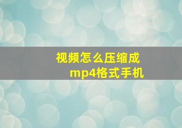 视频怎么压缩成mp4格式手机