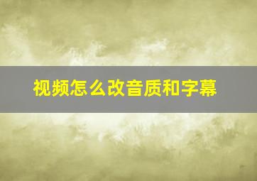 视频怎么改音质和字幕