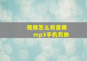 视频怎么转音频mp3手机剪映