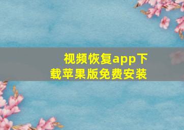 视频恢复app下载苹果版免费安装